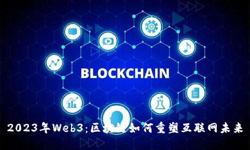 2023年Web3:区块链如何重塑互联网未来