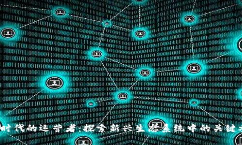 Web3时代的运营者:探索新兴生态系统中的关键参与者