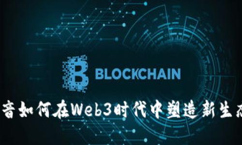 抖音如何在Web3时代中塑造新生态?