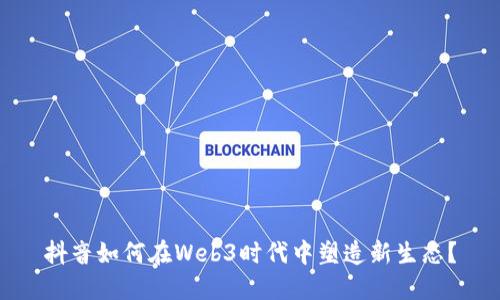 抖音如何在Web3时代中塑造新生态?