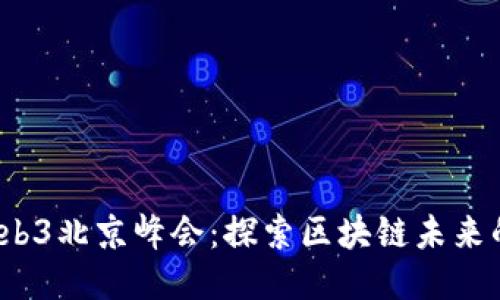 2023全球Web3北京峰会:探索区块链未来的机遇与挑战