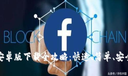 TP钱包安卓版下载全攻略:快速、简单、安全三步走