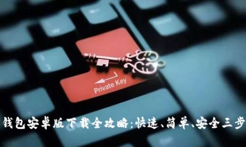 TP钱包安卓版下载全攻略:快速、简单、安全三步走