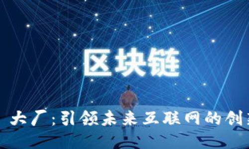 Web3 大厂:引领未来互联网的创新潮流