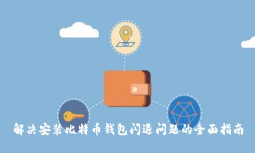 解决安装比特币钱包闪退问题的全面指南