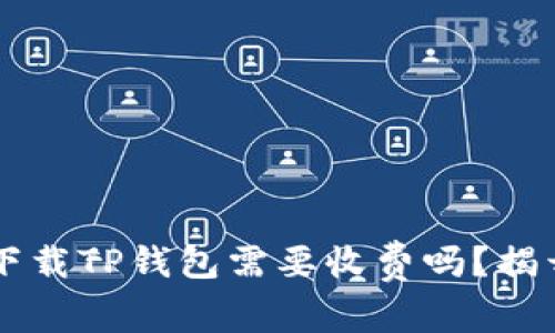 苹果下载TP钱包需要收费吗?揭开真相