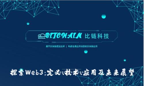 探索Web3:定义、技术、应用及未来展望