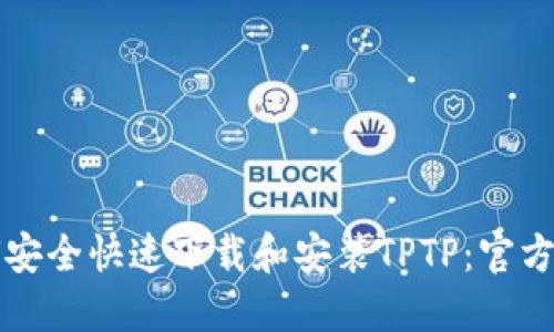 如何安全快速下载和安装TPTP:官方指南