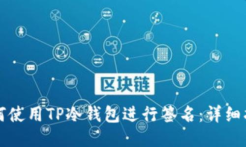 如何使用TP冷钱包进行签名:详细指南