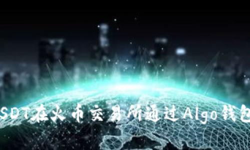 如何使用USDT在火币交易所通过Algo钱包进行交易?