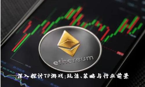 深入探讨TP游戏:玩法、策略与行业前景