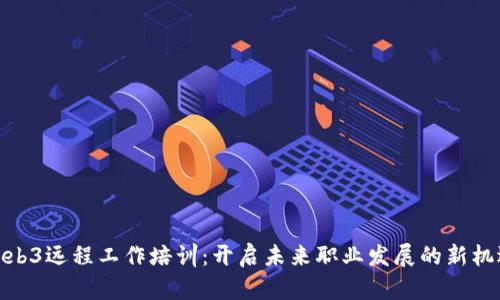 Web3远程工作培训:开启未来职业发展的新机遇