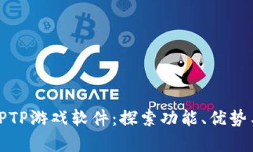 全面解析TPTP游戏软件：探索功能、优势与使用技巧