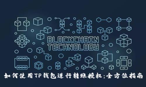 如何使用TP钱包进行转账授权:全方位指南