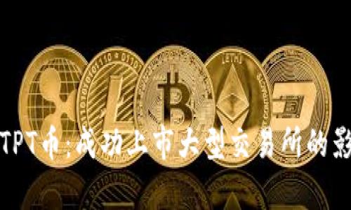 全面解析TPT币:成功上市大型交易所的影响与前景