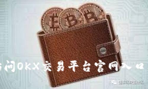 如何安全访问OKX交易平台官网入口及相关信息