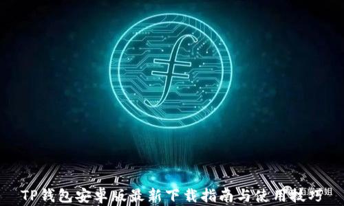 
TP钱包安卓版最新下载指南与使用技巧