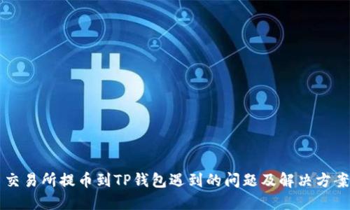 交易所提币到TP钱包遇到的问题及解决方案
