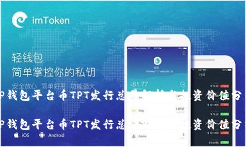 TP钱包平台币TPT发行总量解析与投资价值分析

TP钱包平台币TPT发行总量解析与投资价值分析