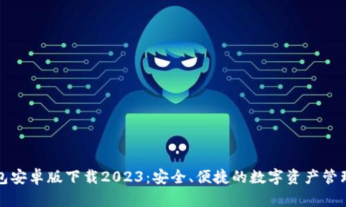 TP钱包安卓版下载2023:安全、便捷的数字资产管理工具
