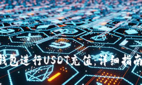 如何使用Token钱包进行USDT充值：详细指南与常见问题解答