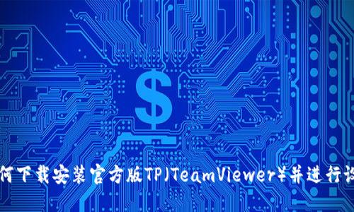 如何下载安装官方版TP(TeamViewer)并进行设置
