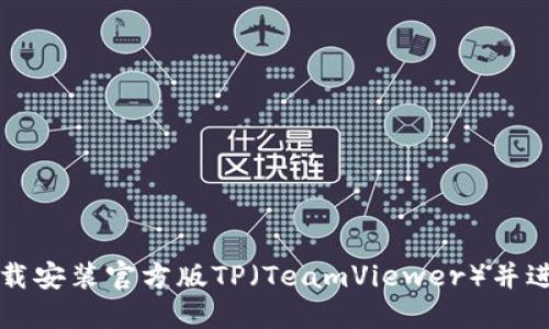 如何下载安装官方版TP(TeamViewer)并进行设置