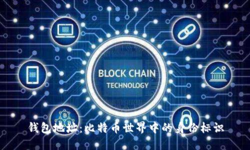 钱包地址：比特币世界中的身份标识