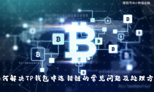 如何解决TP钱包中选错链的常见问题及处理方法