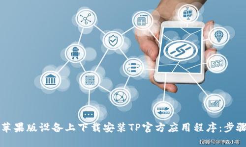 如何在苹果版设备上下载安装TP官方应用程序:步骤与指南