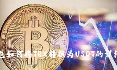TP钱包如何将TRX转换为USDT的详细指南