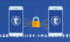 如何在国内构建Web3项目：从理念到实
