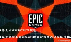 抹茶怎么提USDT到TP钱包抹茶交易所如何将USDT提到