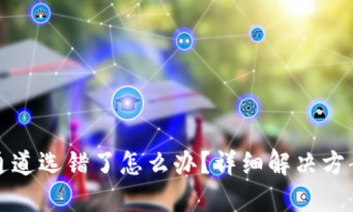 TP钱包通道选错了怎么办?详细解决方案与技巧
