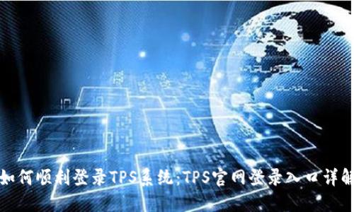 如何顺利登录TPS系统：TPS官网登录入口详解