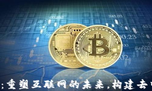 
Web3开发：重塑互联网的未来，构建去中心化应用