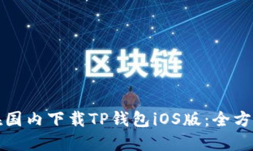 如何在国内下载TP钱包iOS版:全方位指南