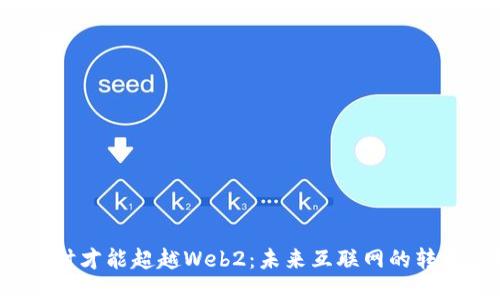 Web3何时才能超越Web2：未来互联网的转变与挑战
