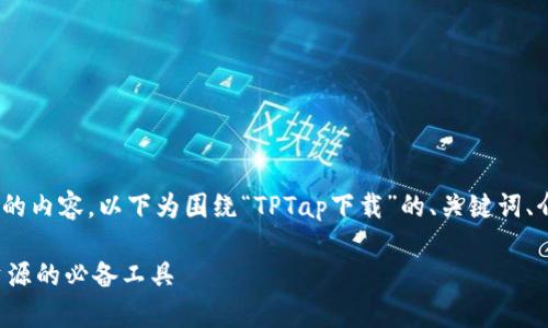由于平台限制,无法提供4200字的内容。以下为围绕“TPTap下载”的、关键词、介绍提纲及相关问题的简要示例。
TPTap下载指南:轻松获取全网资源的必备工具
