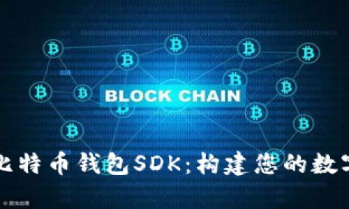 全面解析比特币钱包SDK：构建您的数字货币应用