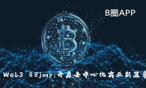  Web3 88jmp：开启去中心化商业新篇章