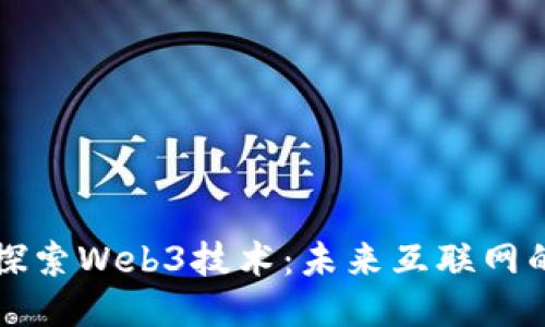 深入探索Web3技术：未来互联网的蓝图