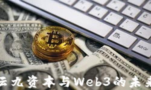 
深入探索云九资本与Web3的未来投资机会