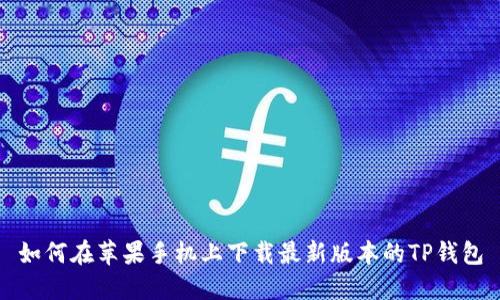 如何在苹果手机上下载最新版本的TP钱包