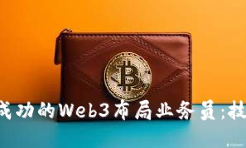 如何成为一名成功的Web3布局业务员：技能、策略与未来