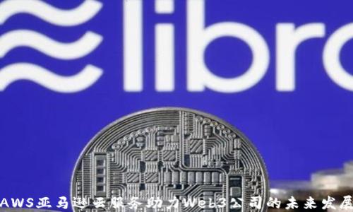 
AWS亚马逊云服务助力Web3公司的未来发展