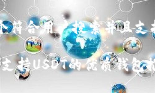 思考一个符合用户搜索并且支持的优秀

2023年支持USDT的优质钱包推荐