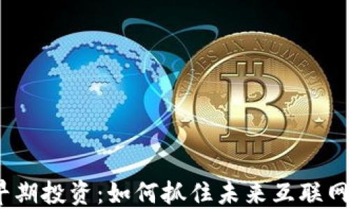 
Web3早期投资：如何抓住未来互联网的机遇