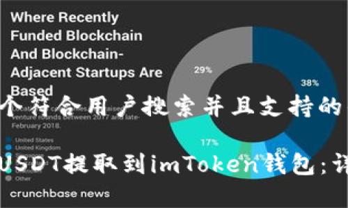 思考一个符合用户搜索并且支持的优秀

如何将USDT提取到imToken钱包：详细指南