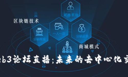 探索Web3论坛直播：未来的去中心化交流平台